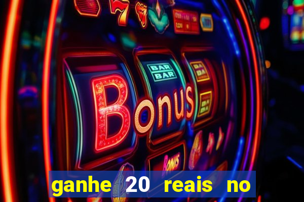 ganhe 20 reais no cadastro bet